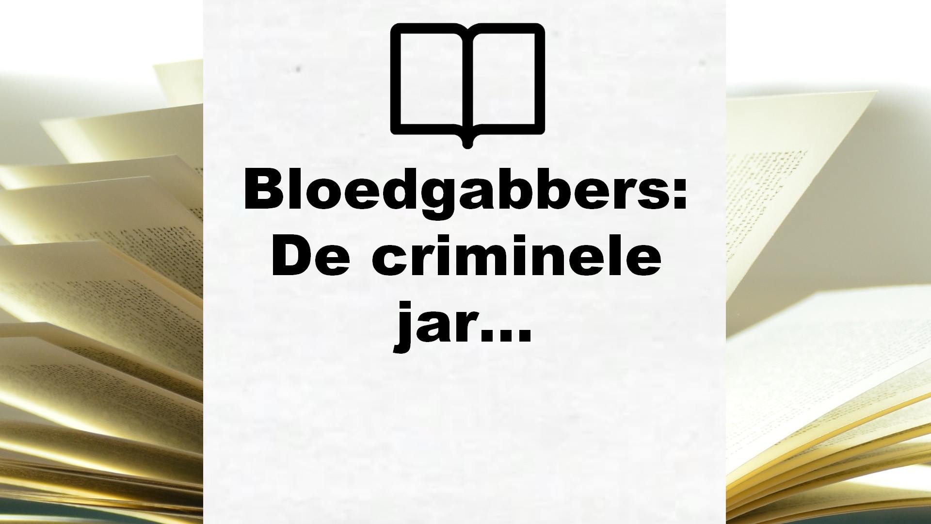 Bloedgabbers: De criminele jaren 1977 – 1982 – Boekrecensie