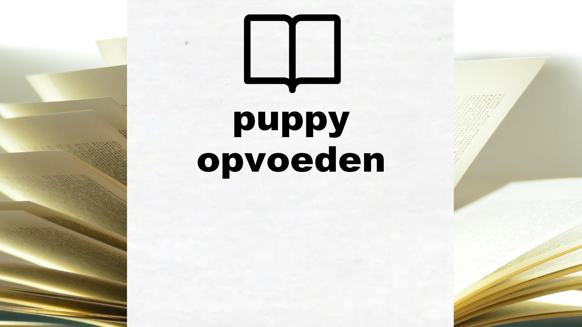 Boeken over puppy opvoeden