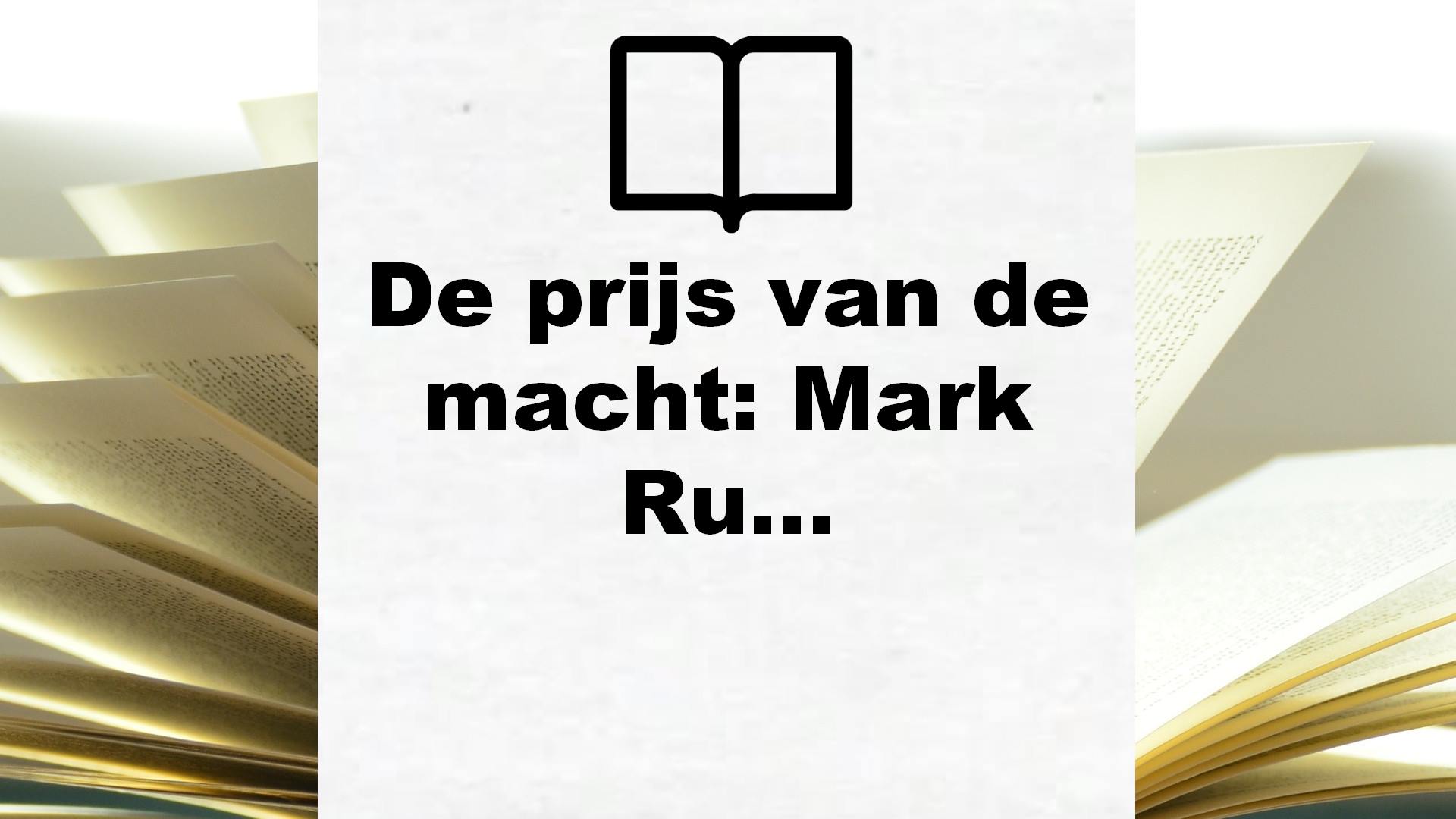 De prijs van de macht: Mark Rutte en de VVD – Boekrecensie