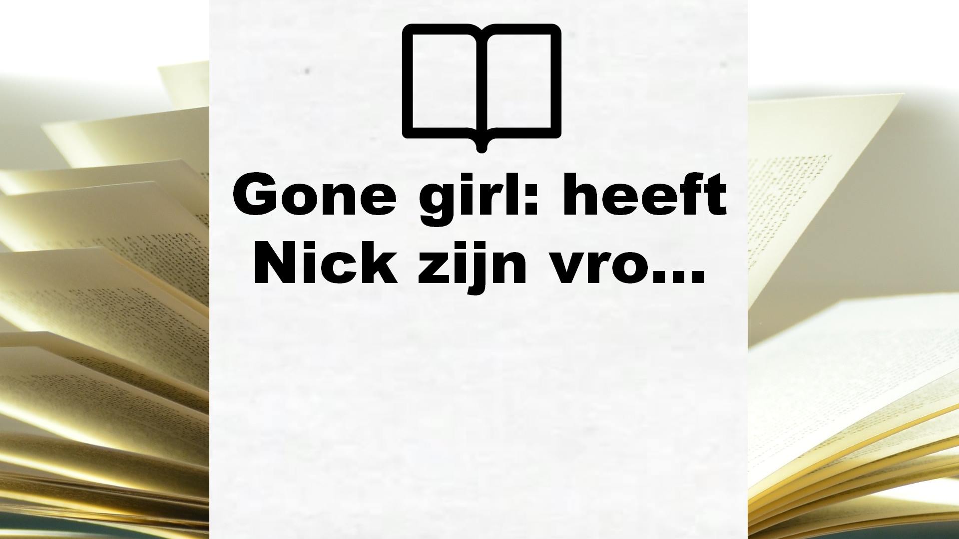Gone girl: heeft Nick zijn vrouw vermoord? – Boekrecensie
