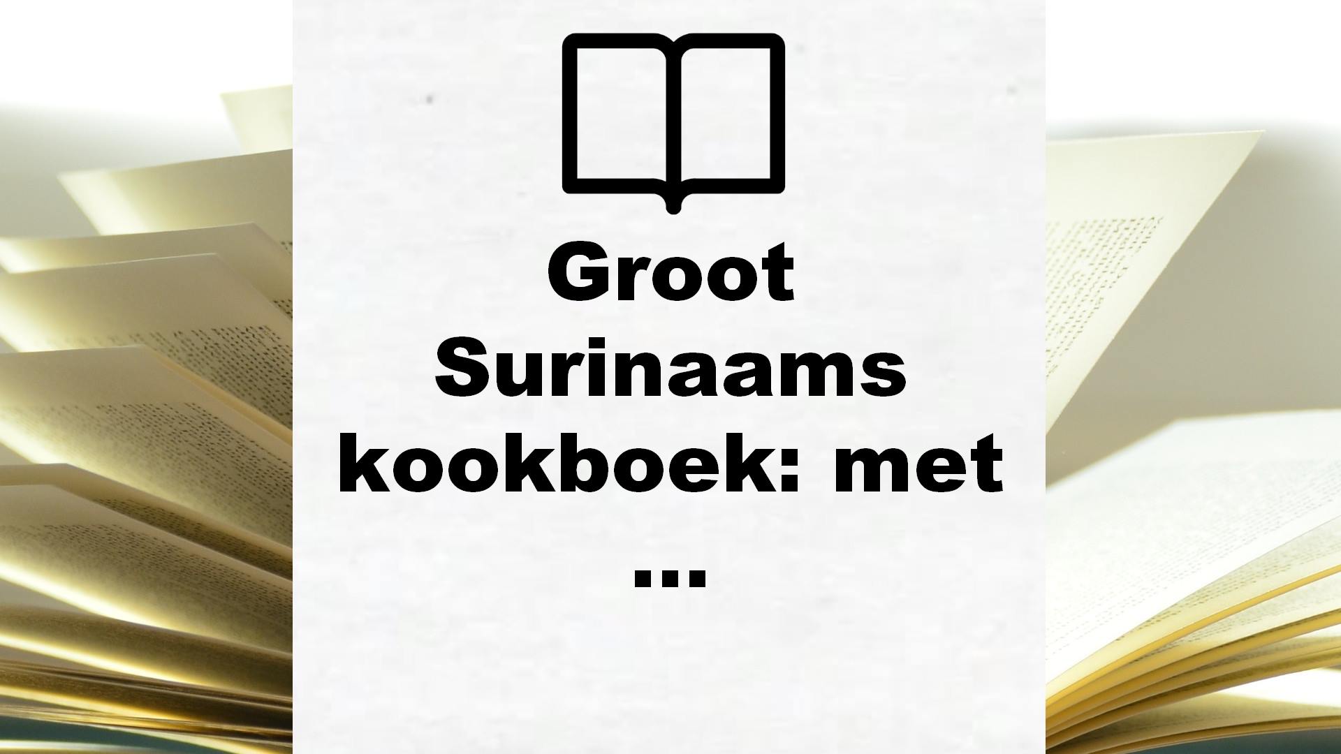 Groot Surinaams kookboek: met 750 exotische indiaanse, joodse, creoolse, europese, chinese, hindoestaanse, javaanse, libanese en braziliaanse recepten – Boekrecensie