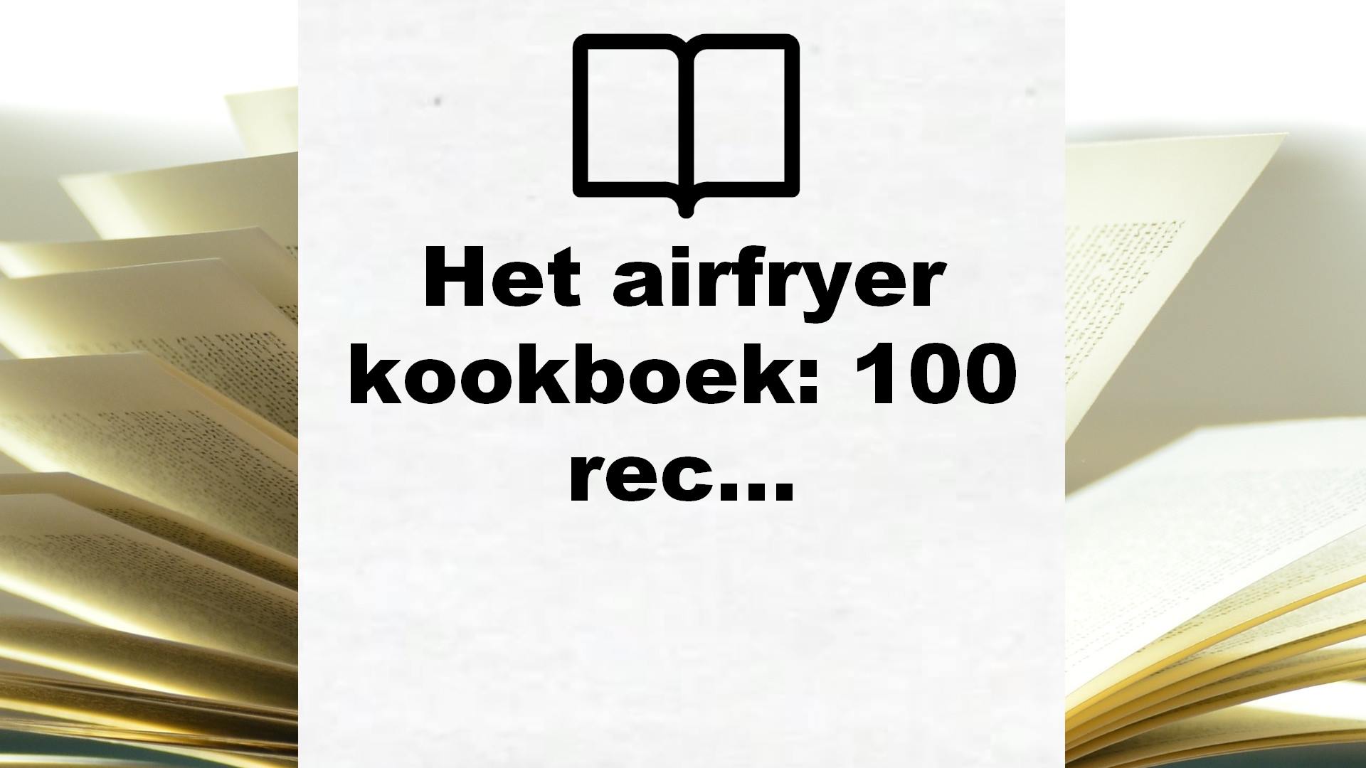 Het airfryer kookboek: 100 recepten – Boekrecensie