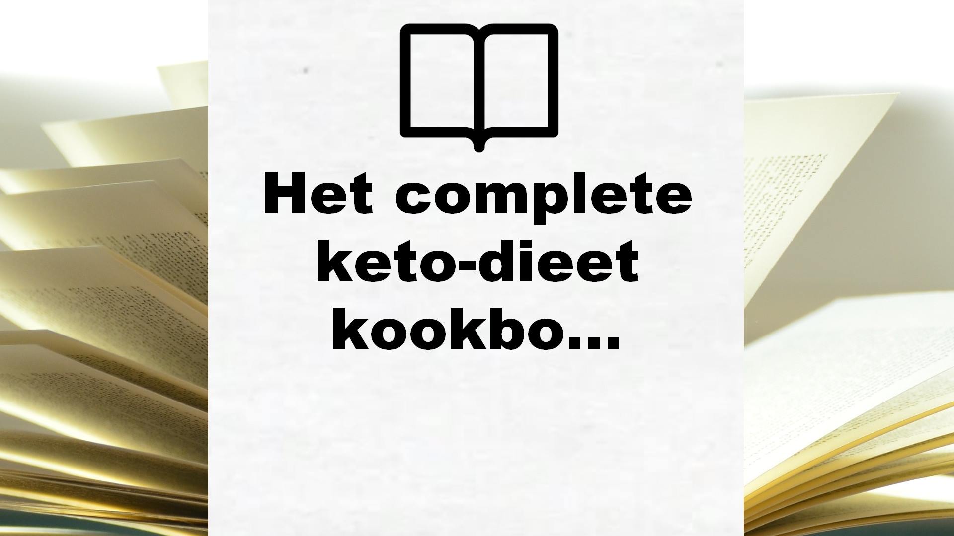 Het complete keto-dieet kookboek: snel vet verbranden en gewicht verliezen met heerlijke, koolhydraatarme recepten – Boekrecensie