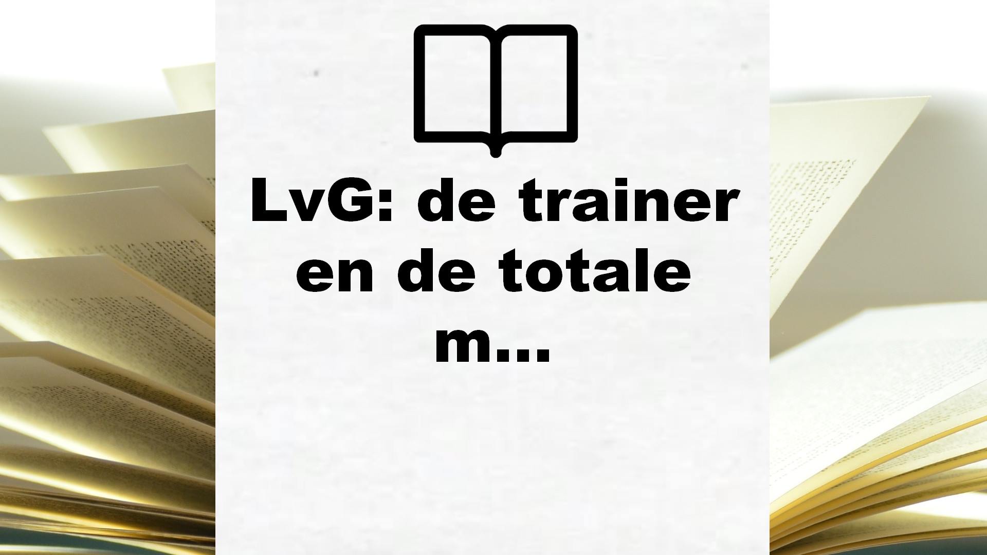 LvG: de trainer en de totale mens – Boekrecensie