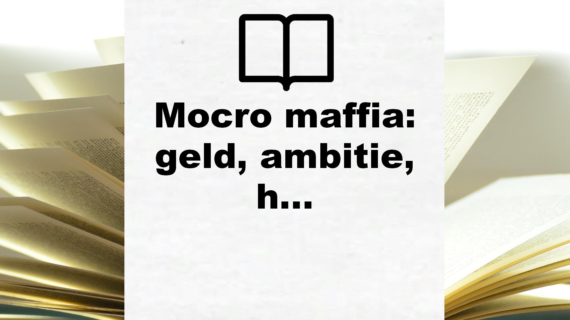 Mocro maffia: geld, ambitie, hoogmoed en verraad in de onderwereld – Boekrecensie
