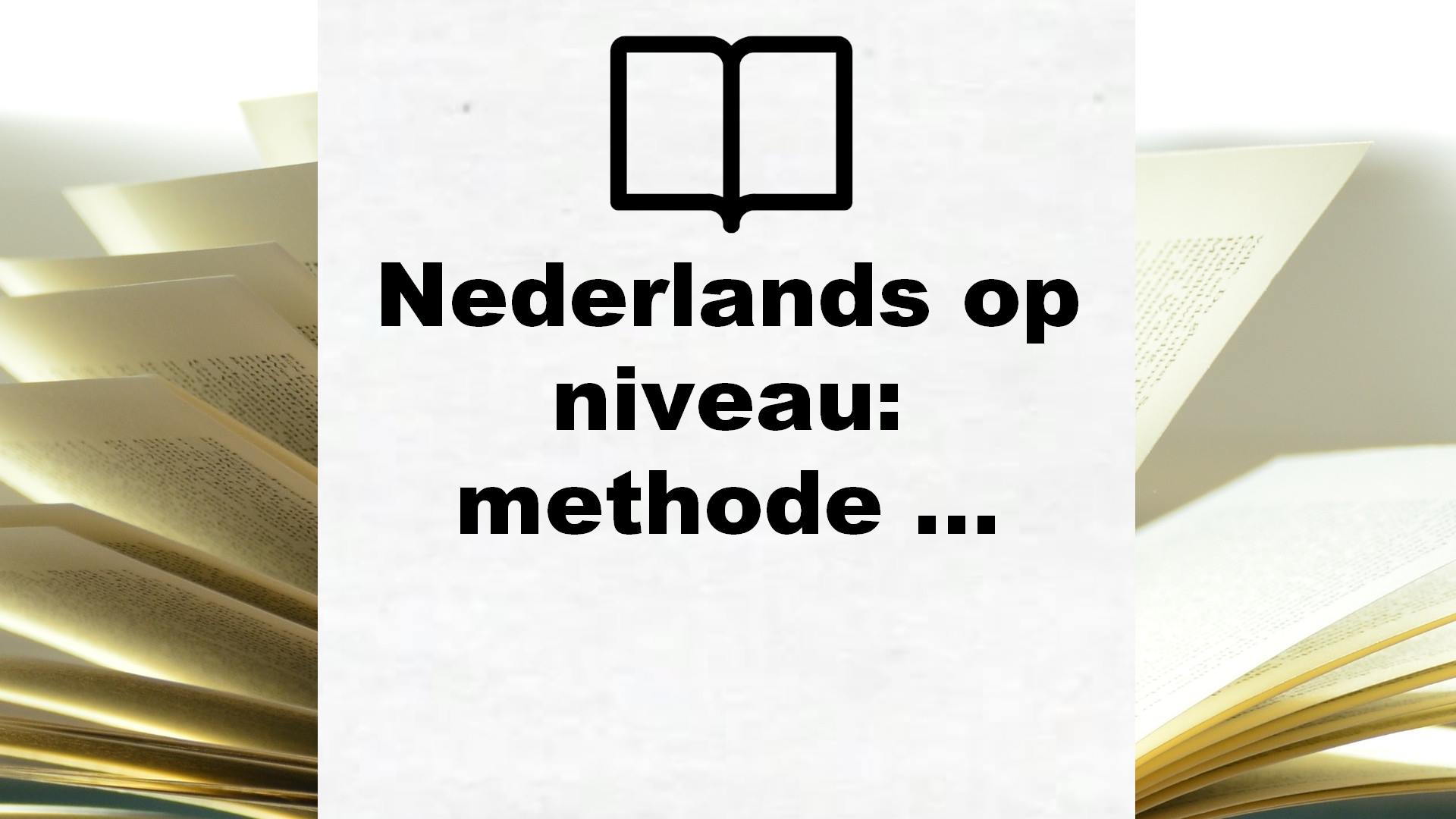 Nederlands op niveau: methode Nederlands voor hoogopgeleide anderstaligen – Boekrecensie