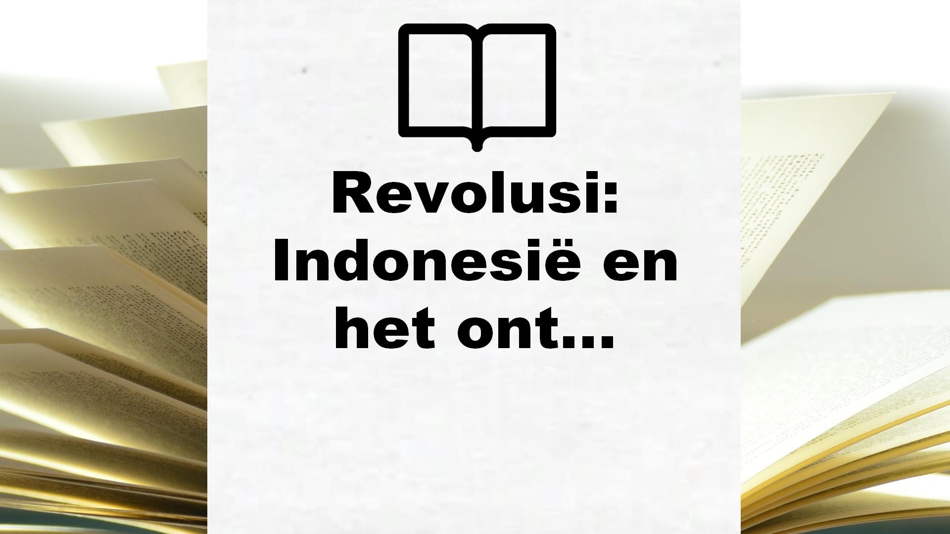 Revolusi: Indonesië en het ontstaan van de moderne wereld – Boekrecensie