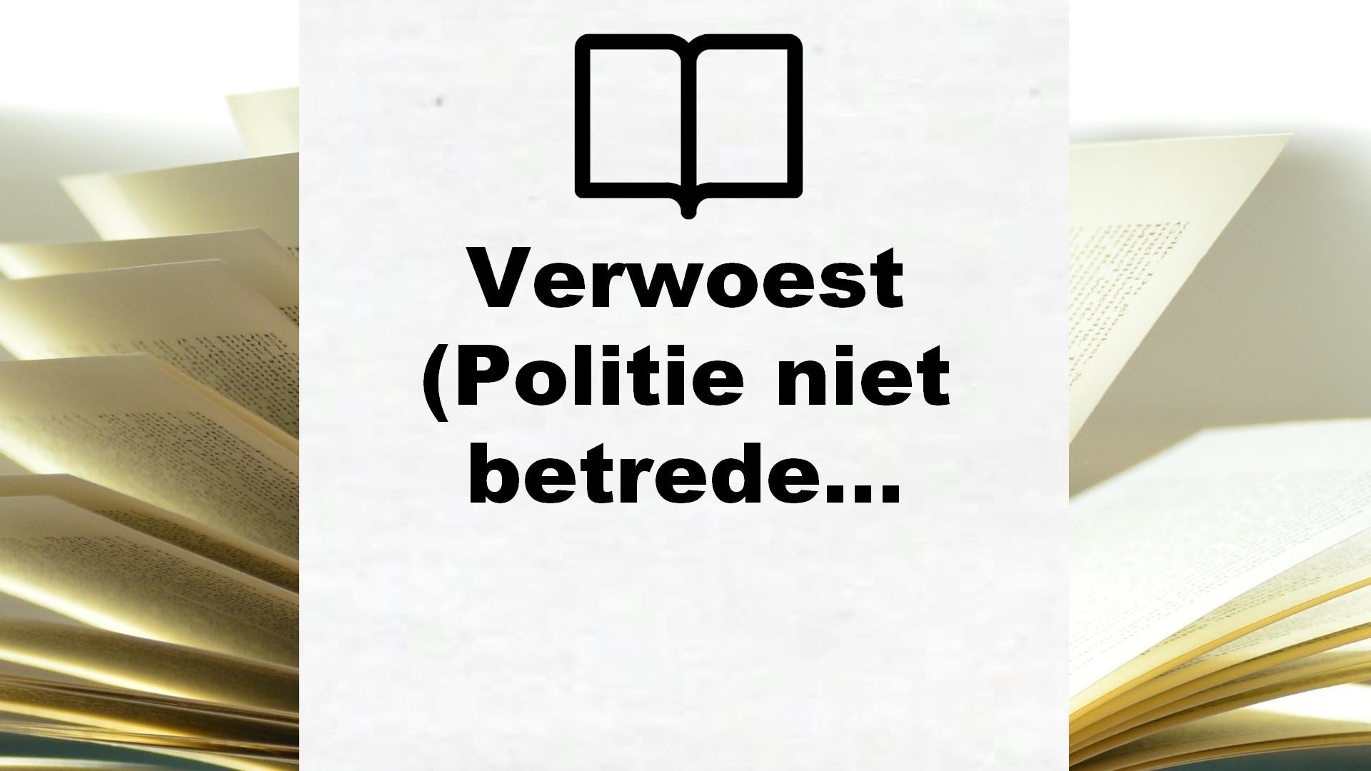 Verwoest (Politie niet betreden) – Boekrecensie